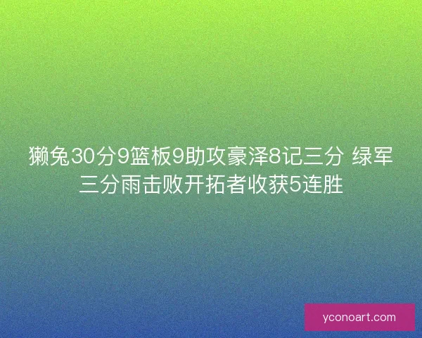獭兔30分9篮板9助攻豪泽8记三分 绿军三分雨击败开拓者收获5连胜